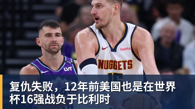 复仇失败,12年前美国也是在世界杯16强战负于比利时