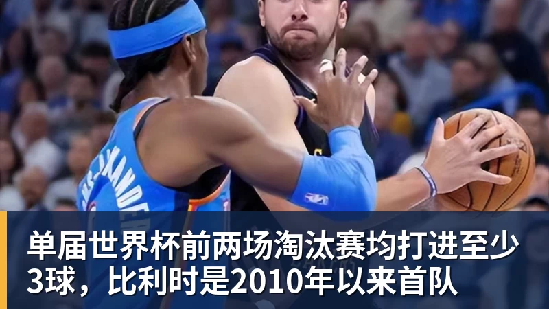 单届世界杯前两场淘汰赛均打进至少3球,比利时是2010年以来首队