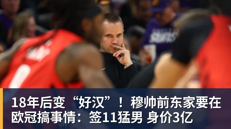 18年后变“好汉”！穆帅前东家要在欧冠搞事情：签11猛男 身价3亿