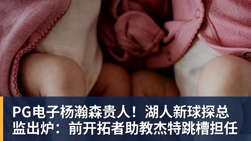 PG电子官方网站PG电子杨瀚森贵人！湖人新球探总监出炉：前开拓者助教杰特跳槽担任