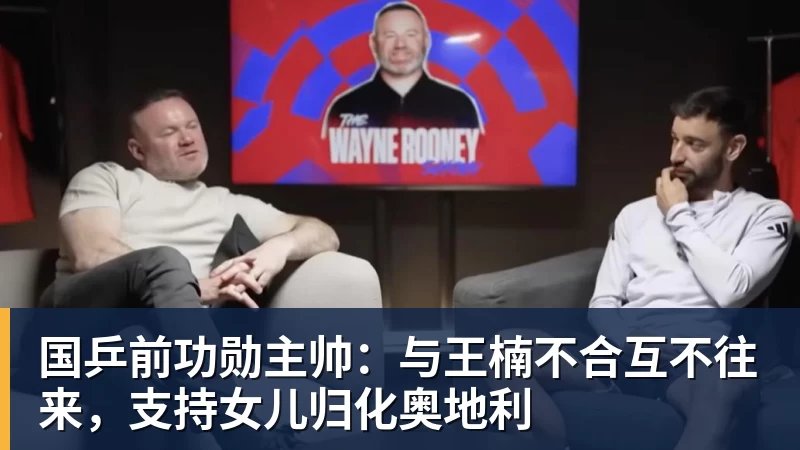 PG电子官方网站国乒前功勋主帅：与王楠不合互不往来，支持女儿归化奥地利