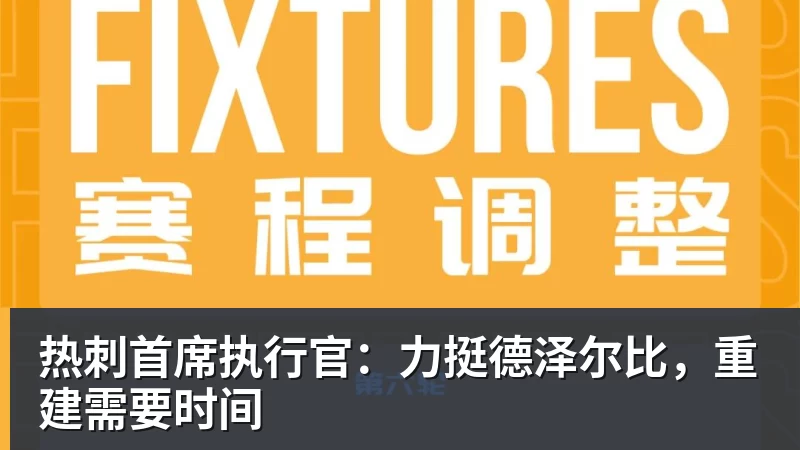 PG电子官方网站热刺首席执行官：力挺德泽尔比，重建需要时间