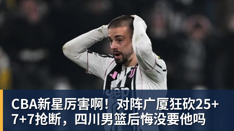 CBA新星厉害啊!对阵广厦狂砍25+7+7抢断,四川男篮后悔没要他吗